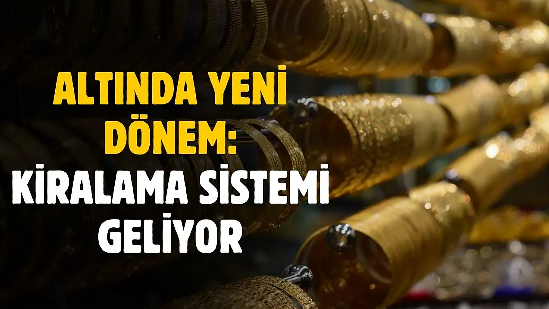 Altında yeni dönem! Kiralama sistemi geliyor