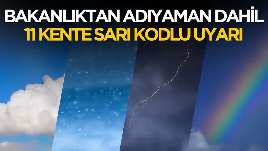 Bakanlıktan Adıyaman dahil 11 kente sarı kodlu uyarı