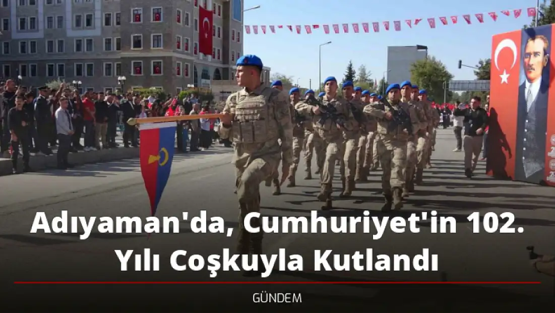 Adıyaman'da, Cumhuriyet'in 102. yılı coşkuyla kutlandı