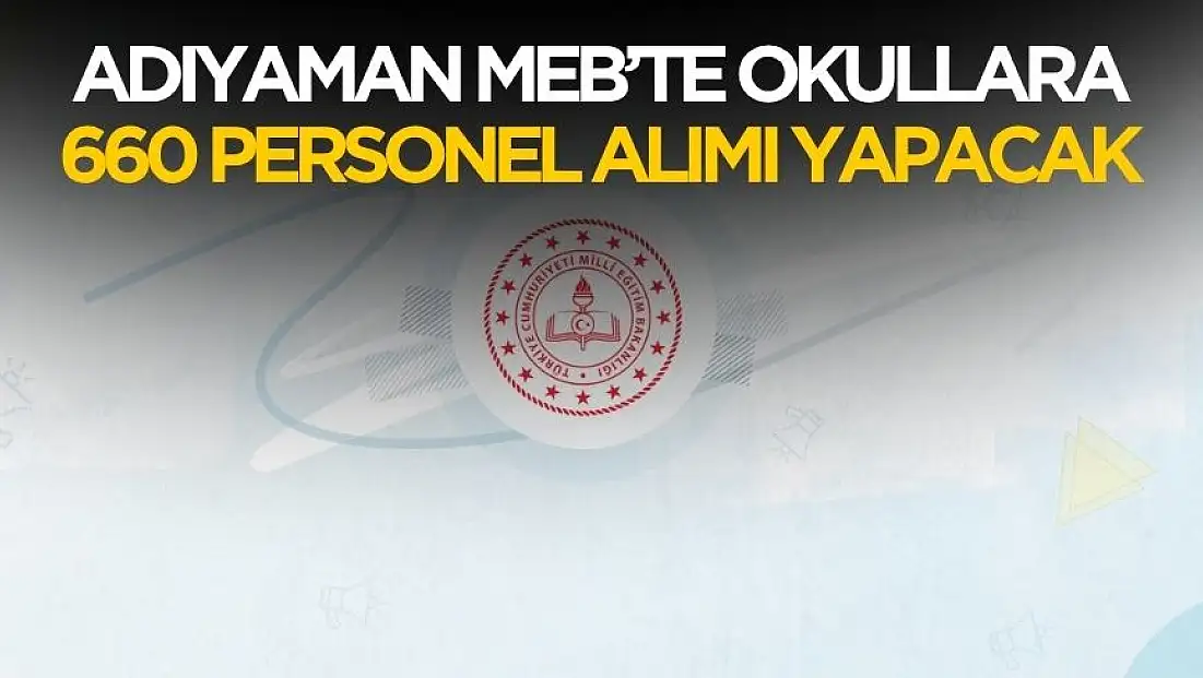 Adıyaman'da MEB okullara 660 personel alımı yapacak! İşte kadrolar ve başvuru şartı