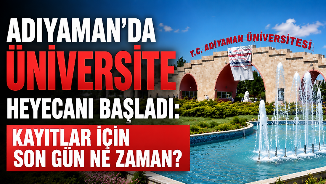 Adıyaman’da Üniversite Heyecanı Başladı: Kayıtlar İçin Son Gün Ne Zaman?