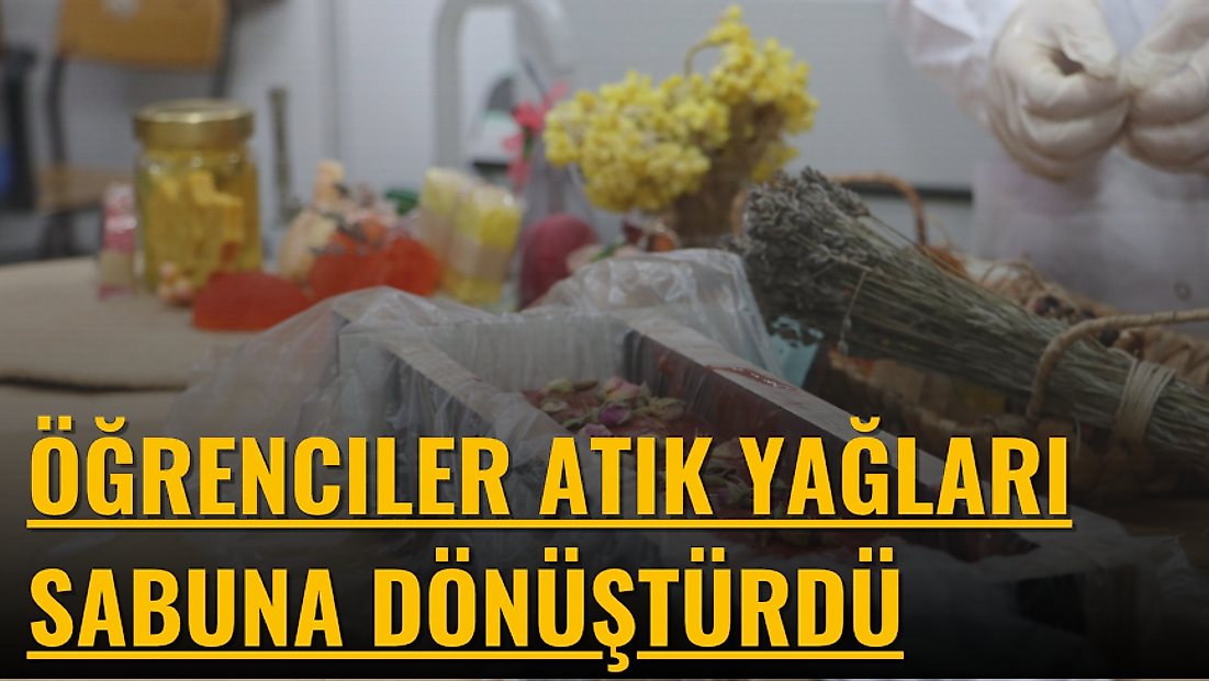 Öğrenciler atık yağları sabuna dönüştürdü