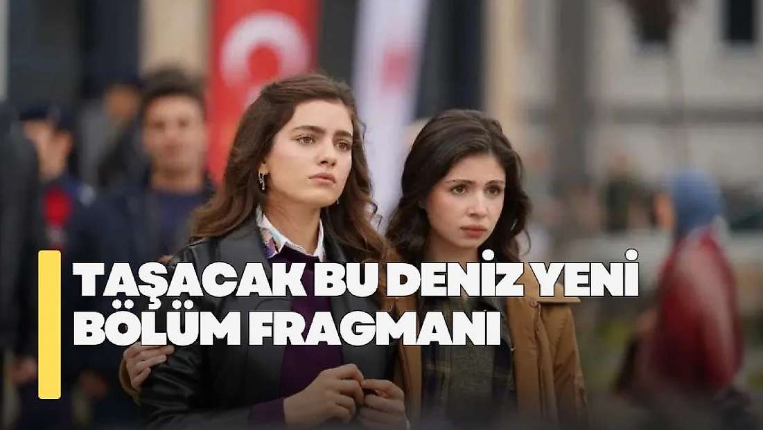 Taşacak Bu Deniz 35. bölümde neler olacak? Taşacak Bu Deniz yeni bölüm fragmanı