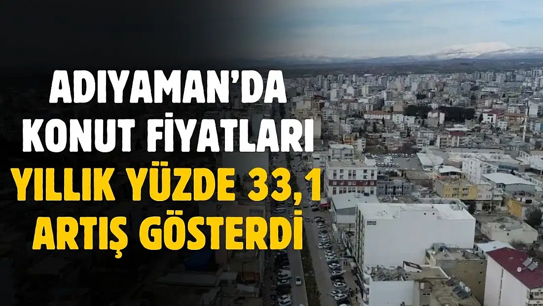 TCMB Kasım 2025 KFE verileri açıklandı: Adıyaman’da konut fiyatları yıllık yüzde 33,1 arttı