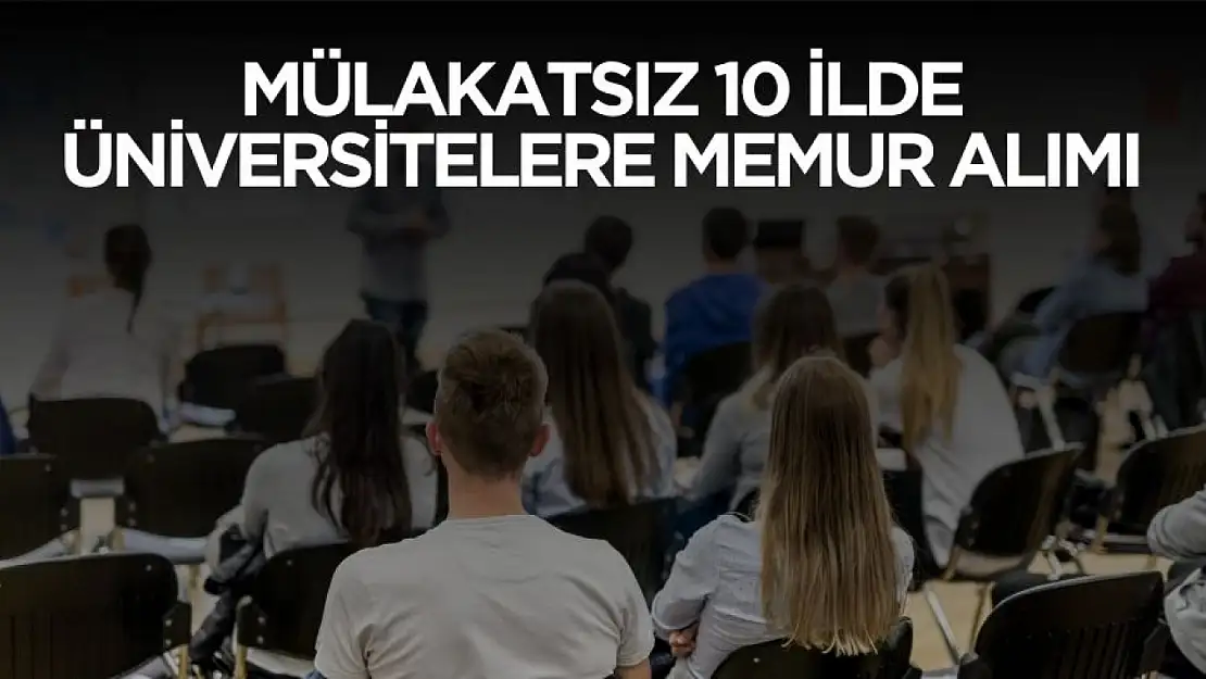 10 ilde üniversitelere mülakatsız düşük KPSS puanıyla memur alımı yapılacak