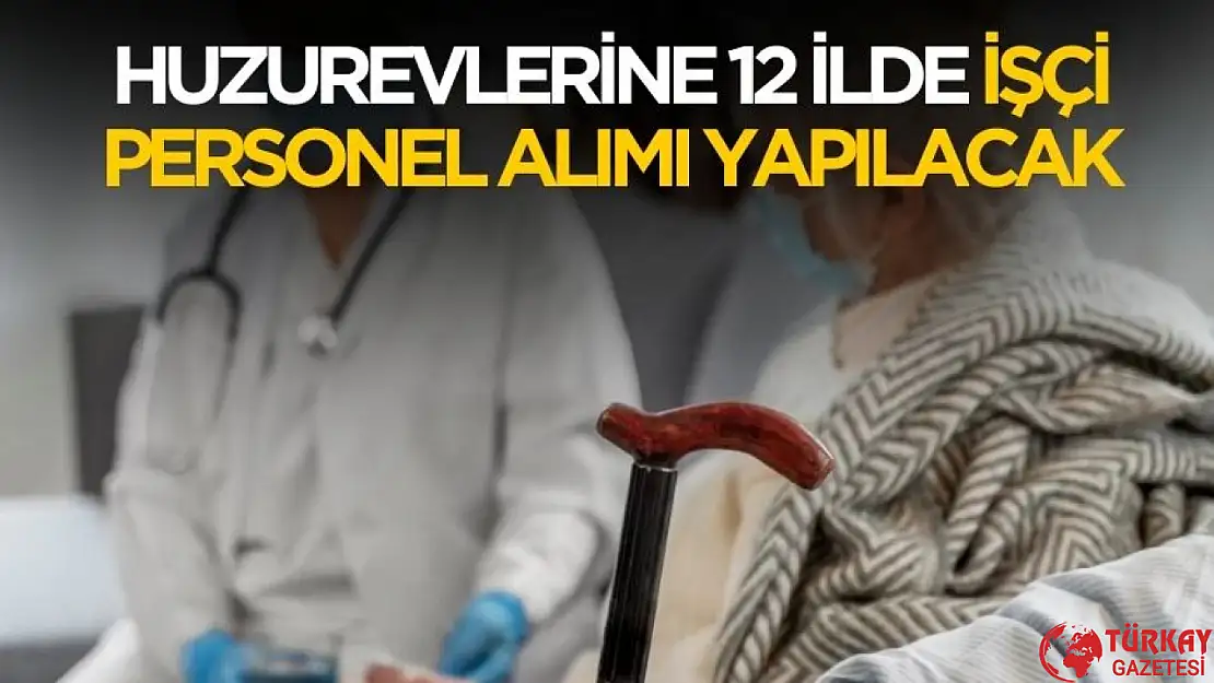 12 ilde huzurevlerine KPSS'siz işçi ve 60 KPSS ile memur alımı yapılacak