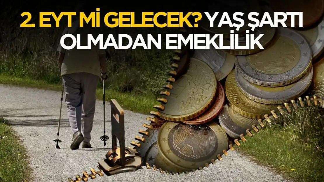 2. EYT mi gelecek? Yaş şartı olmadan emeklilik
