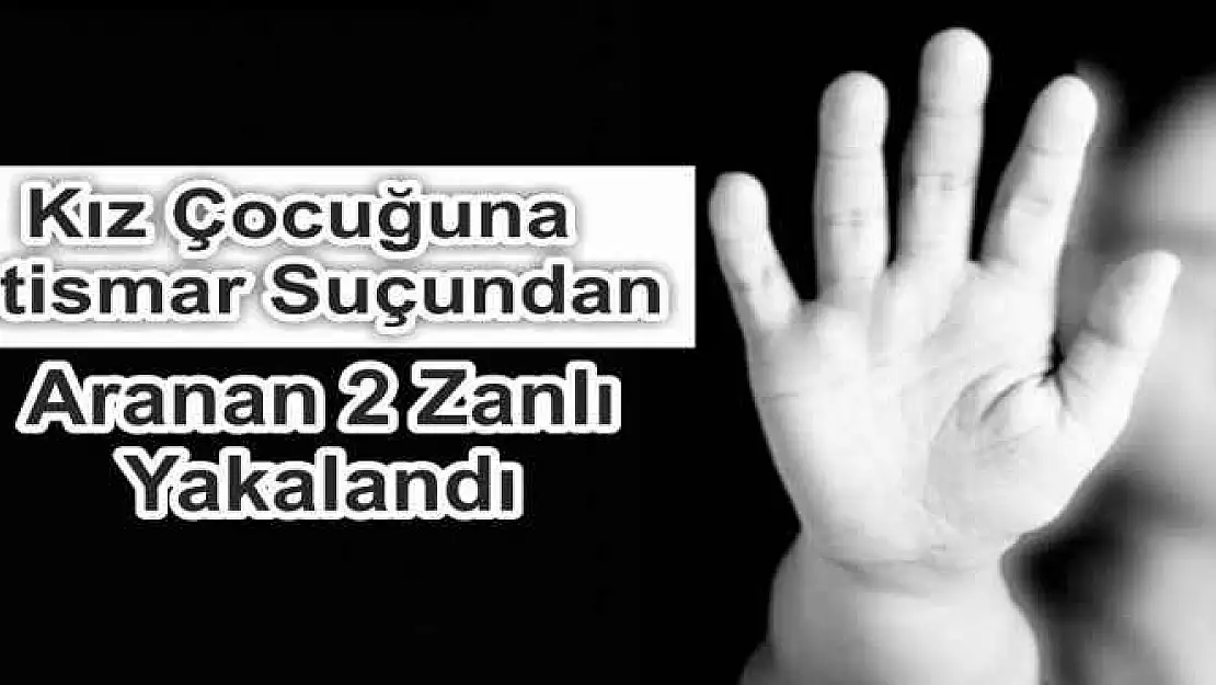 Kız Çocuğuna İstismar Suçundan Aranan 2 Zanlı Yakalandı