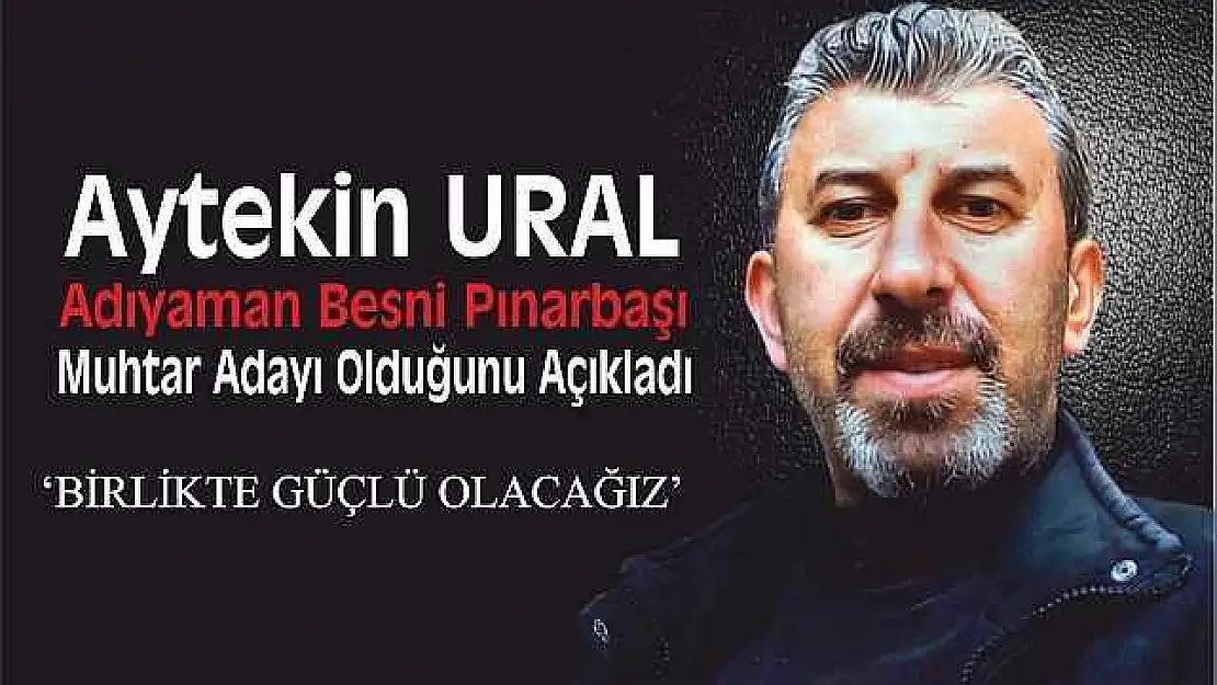 Aytekin URAL Adıyaman Besni Pınarbaşı Muhtar Adayı Olduğunu Açıkladı