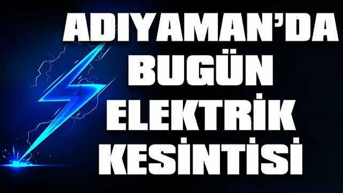 Adıyaman'da hayat duracak! Adıyaman'da o ilçelerde elektrik kesintisi yaşanacak