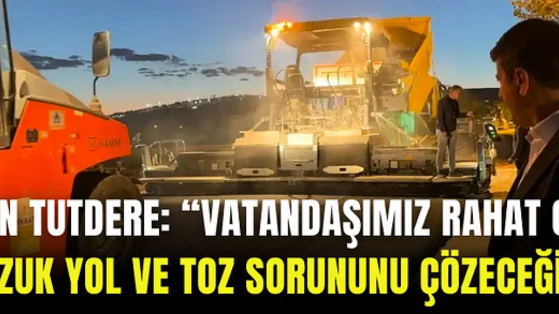 Başkan TUTDERE: 'Vatandaşımız rahat olsun: bozuk yol ve toz sorununu çözeceğiz'