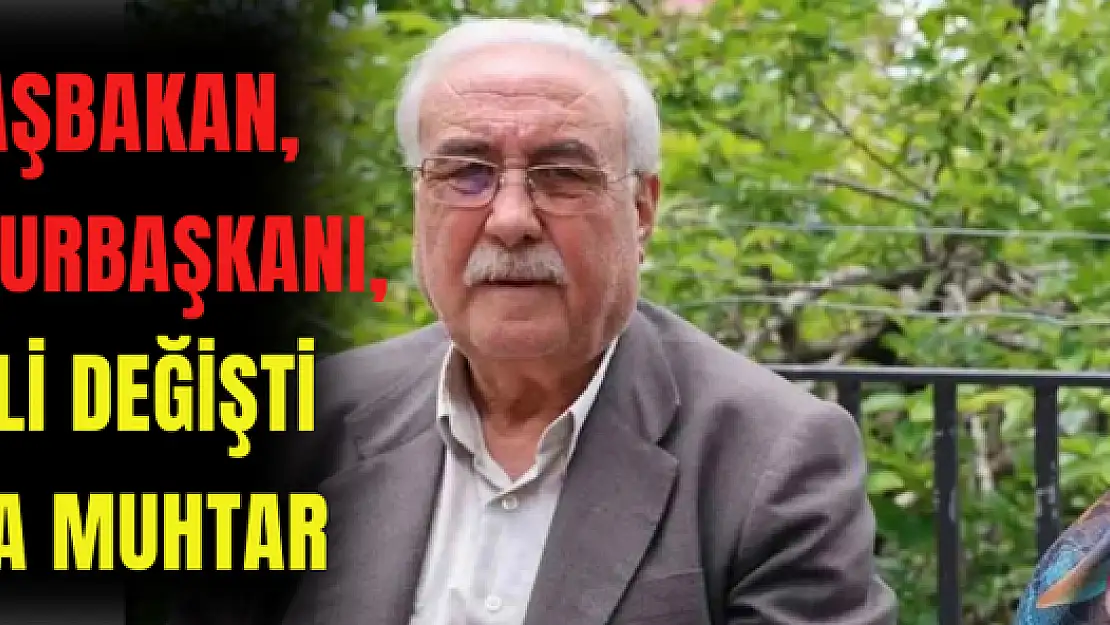 18 başbakan, 7 cumhurbaşkanı, 19 vali değişti o hala muhtar