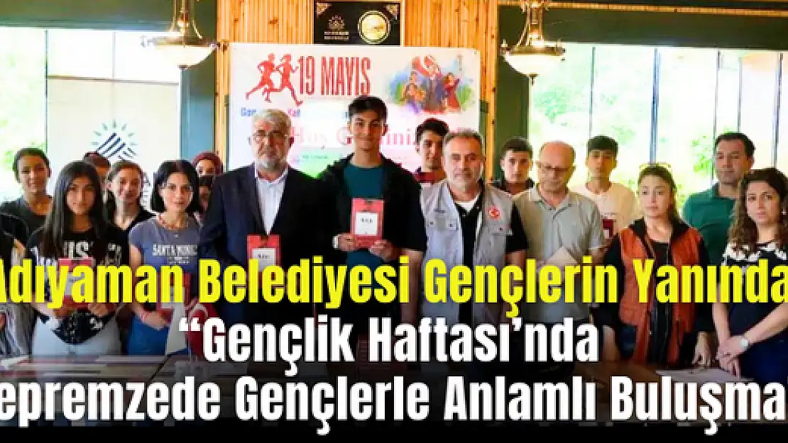 'Adıyaman Belediyesi Gençlerin Yanında' 'Gençlik Haftası'nda Depremzede Gençlerle Anlamlı Buluşma'