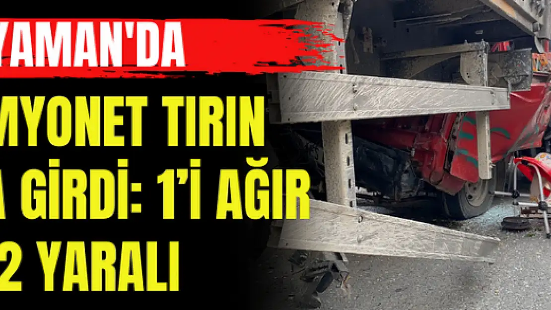 Adıyaman'da Kamyonet tırın altına girdi: 1'i ağır 2 yaralı