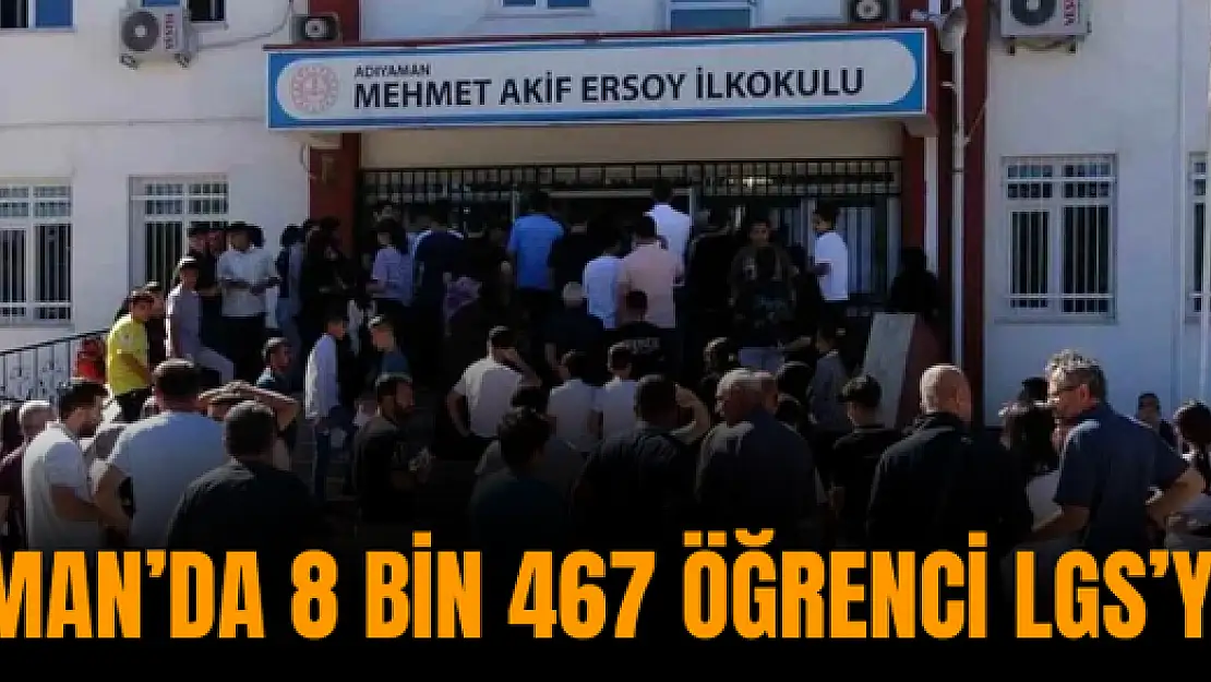 Adıyaman'da 8 bin 467 öğrenci LGS'ye girdi