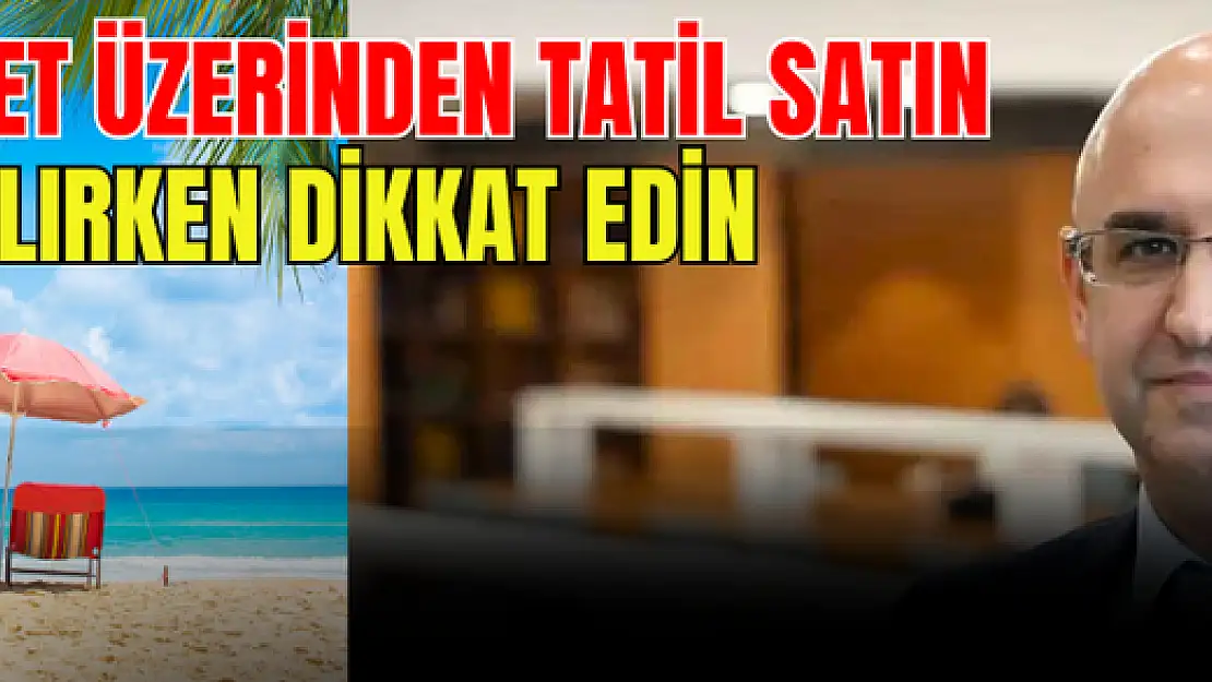 İnternet üzerinden tatil satın alırken dikkat edin