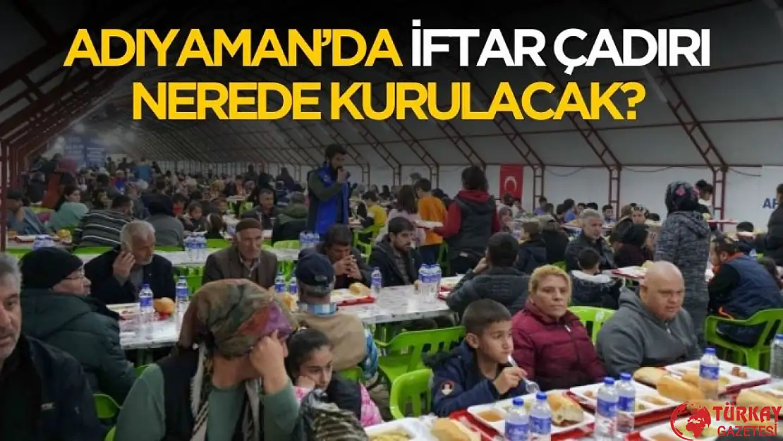 2025 Adıyaman'da iftar çadırları nerede kurulacak?