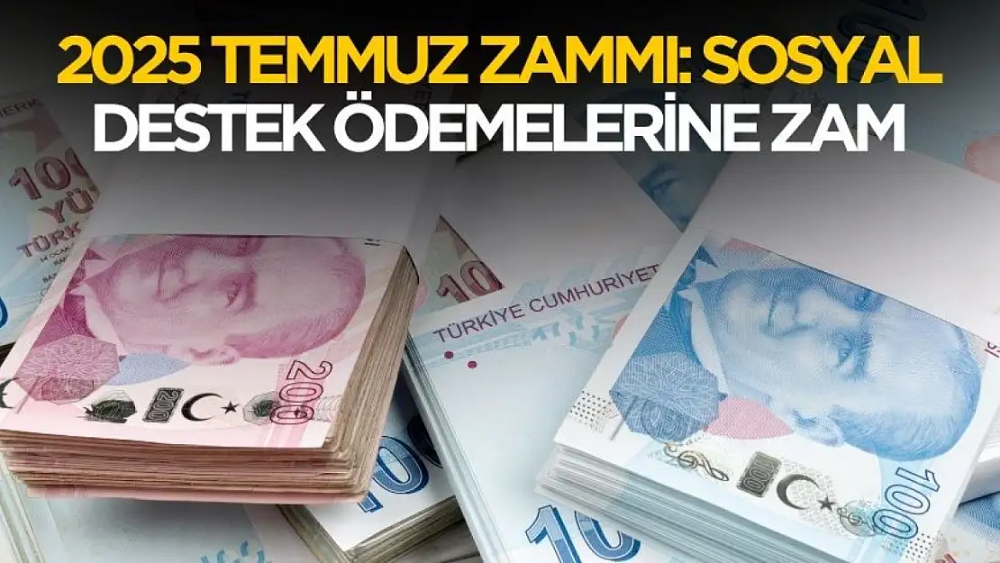 2025 Temmuz sosyal yardım zamları belli oldu: Evde bakım, engelli, dul yetim ve SED ödemeleri belli oldu