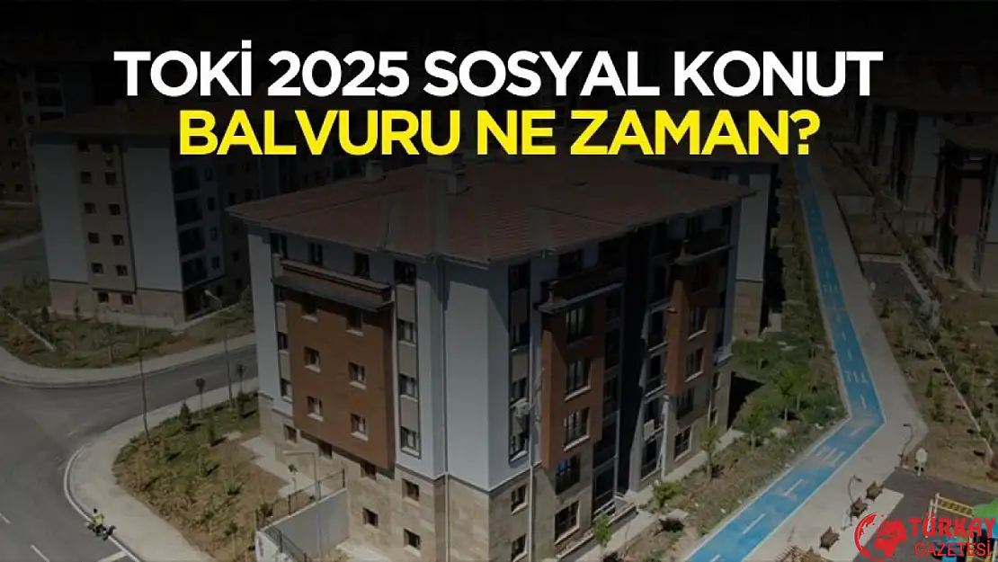 2025 TOKİ sosyal konut başvuru ne zaman?