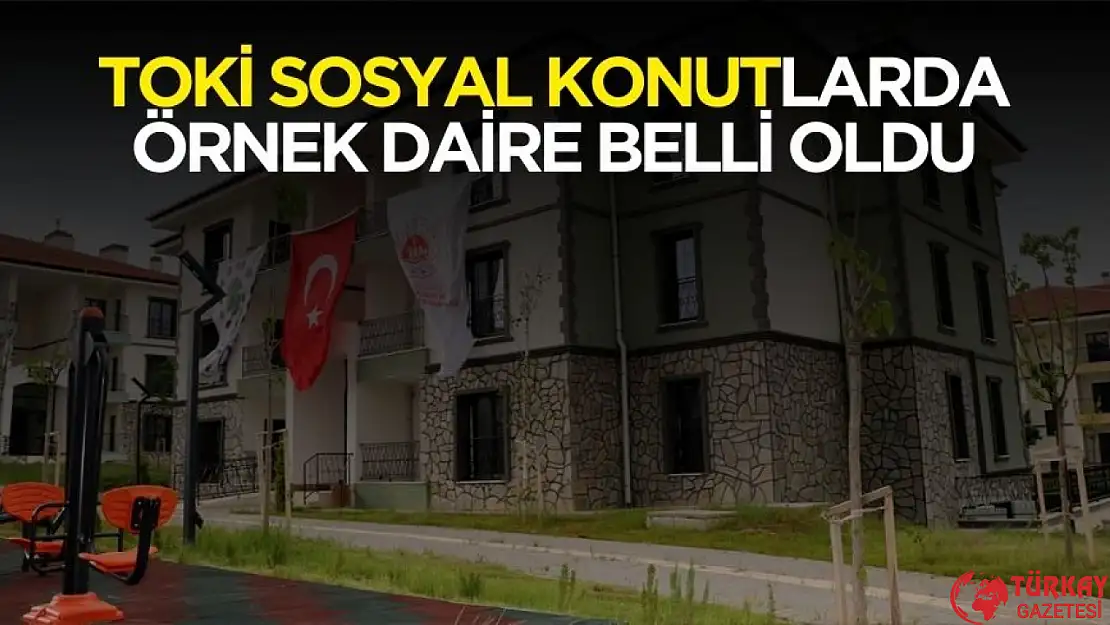 2025 TOKİ sosyal konutlarda örnek daire belli oldu