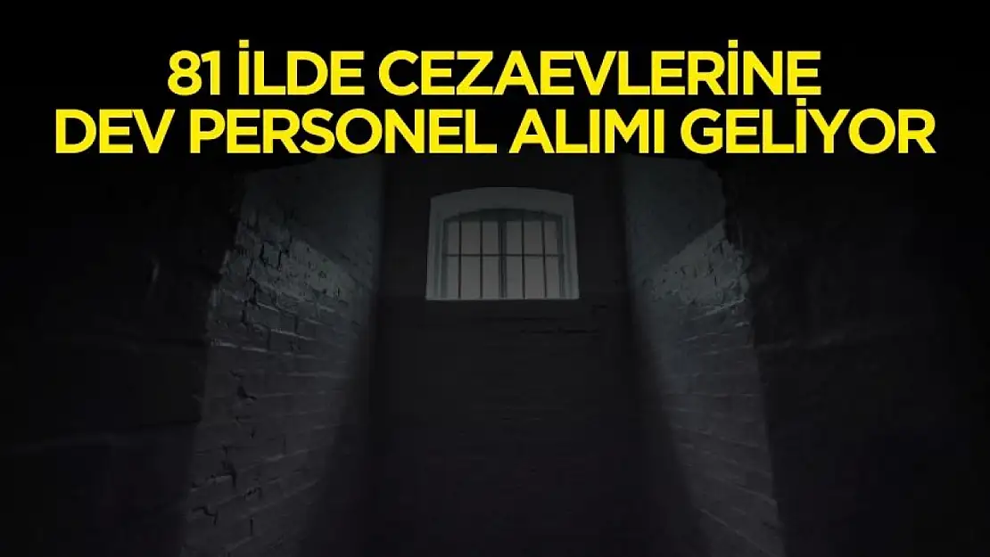 2025 yılı itibariyle 81 ilde cezaevlerine dev personel alımı yapılacak