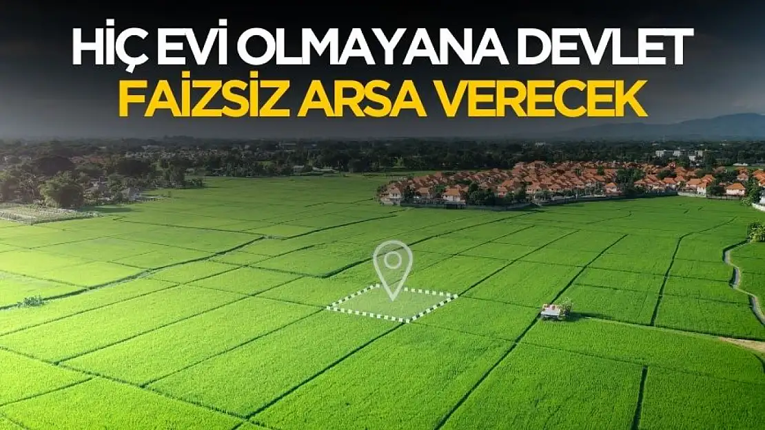 81 ilde başlayacak! Hiç evi olmayana faizsiz arsa verecek