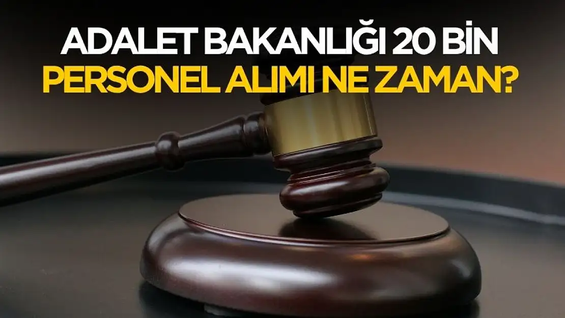 Adalet Bakanlığı 20 bin personel alımı ne zaman?