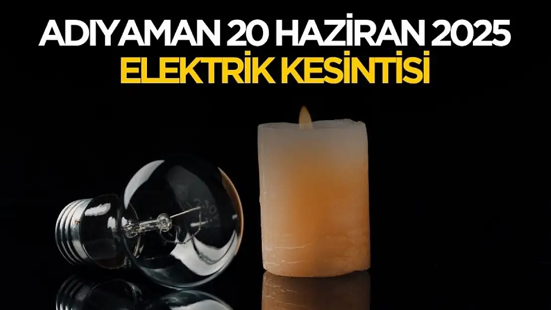 Adıyaman'da 20 Haziran'da elektrik kesintileri yaşanacak
