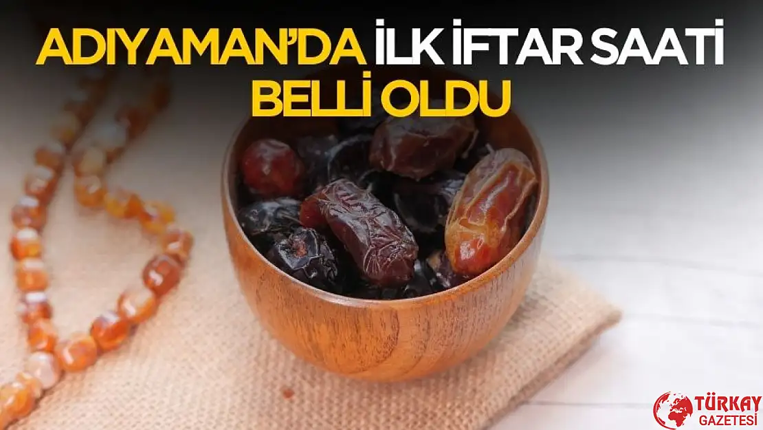 Adıyaman'da 2025 ilk iftar saati belli oldu