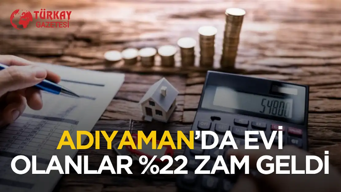 Adıyaman'da evi olanlar dikkat o ödemelere yüzde 22 zam geldi