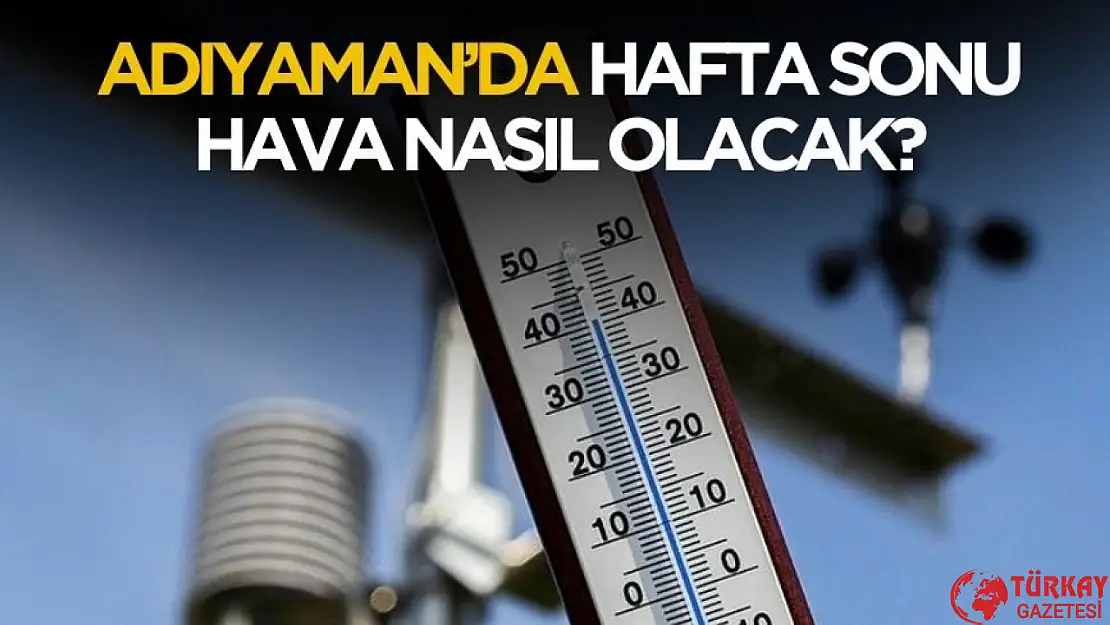 Adıyaman'da hafta sonu hava nasıl olacak?