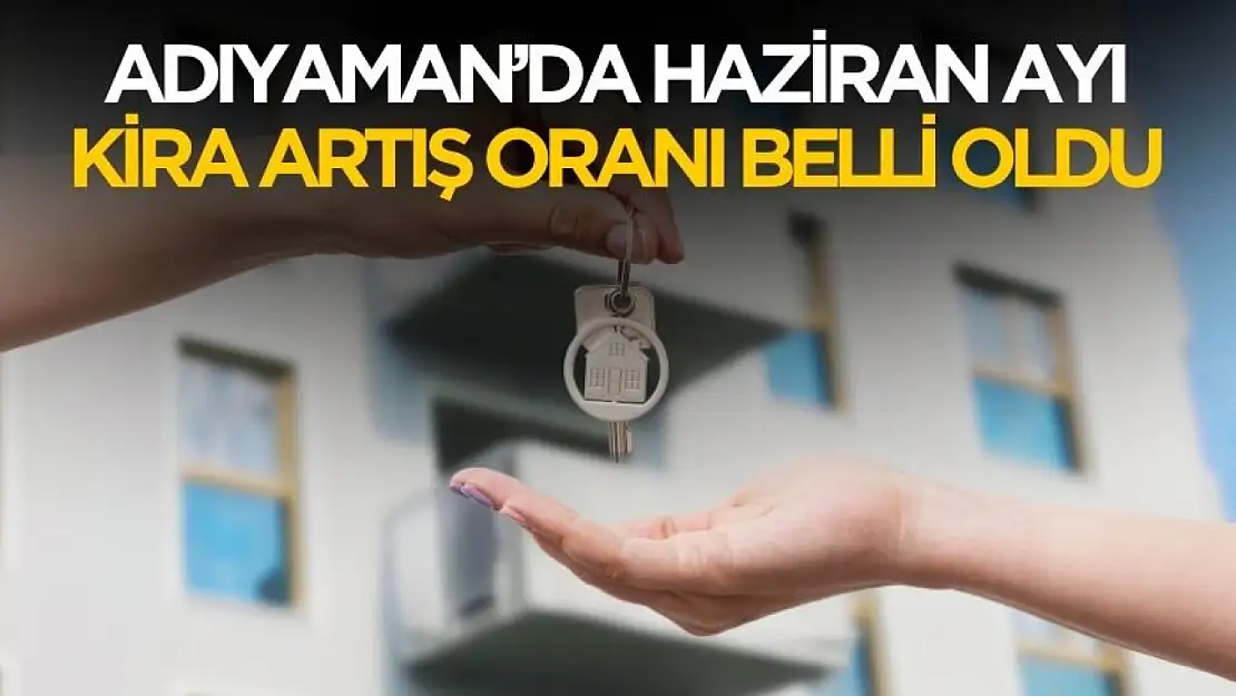 Adıyaman'da Haziran ayı kira artış oranı belli oldu
