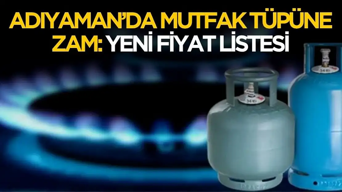 Adıyaman'da mutfak tüpüne zam geldi! Fiyatları sil baştan değişti