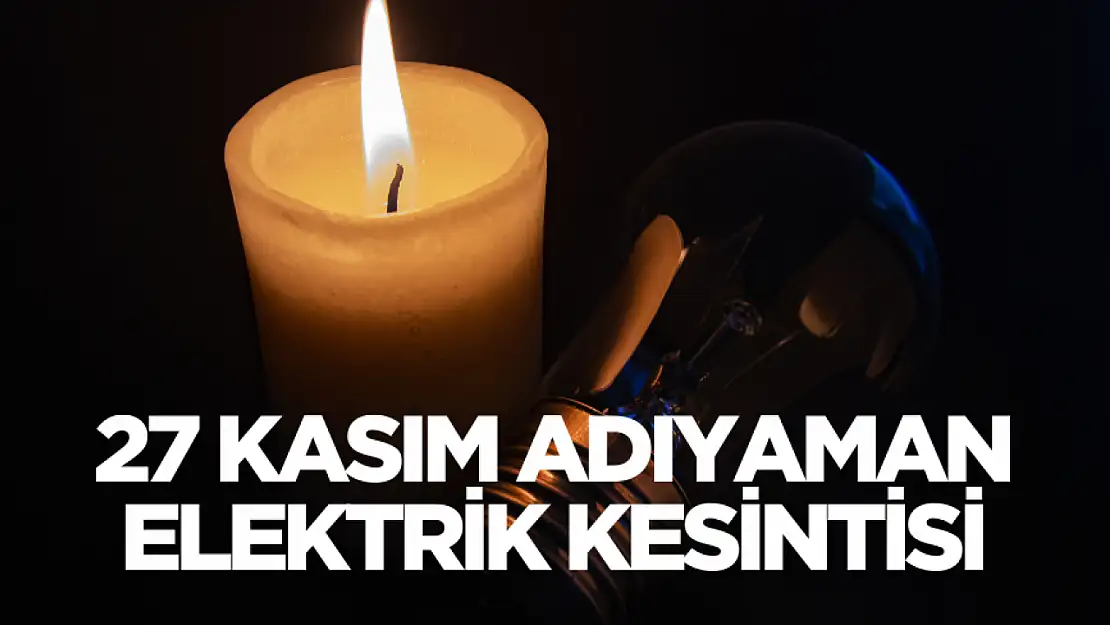 Adıyaman Elektrik Kesintisi 27 Kasım: Hangi İlçeler Etkilenecek