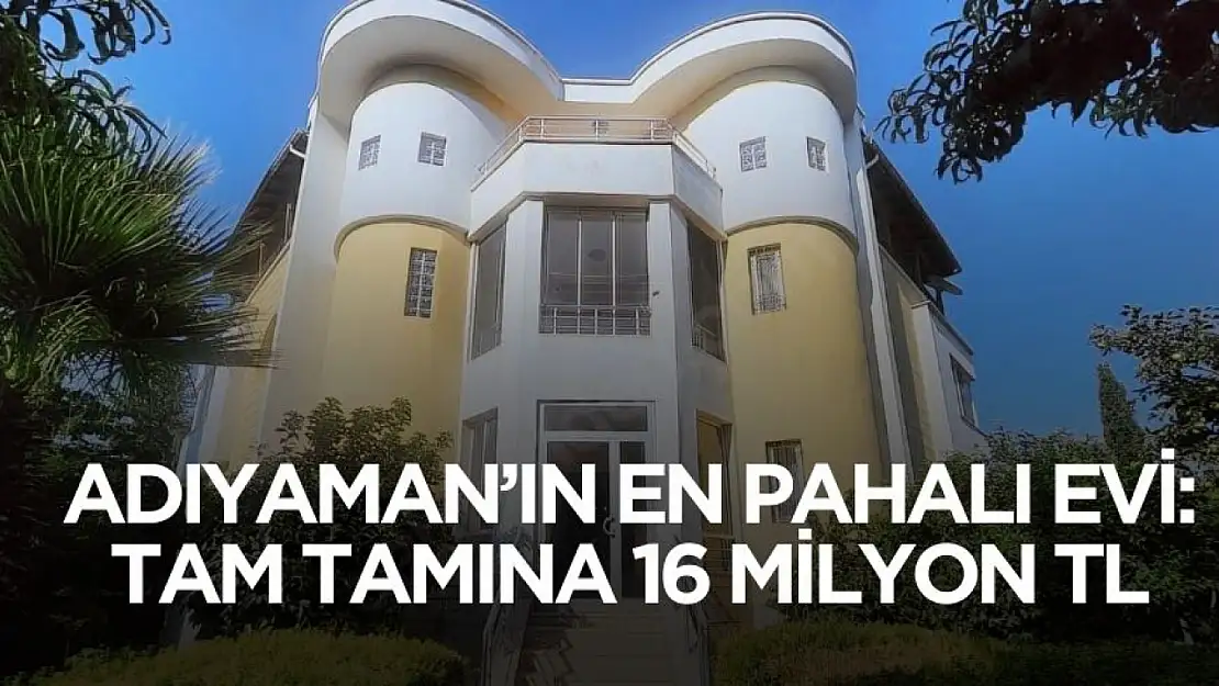 Adıyaman'ın en pahalı konutu ortaya çıktı! Kahta'da tam tamına 16 milyon TL