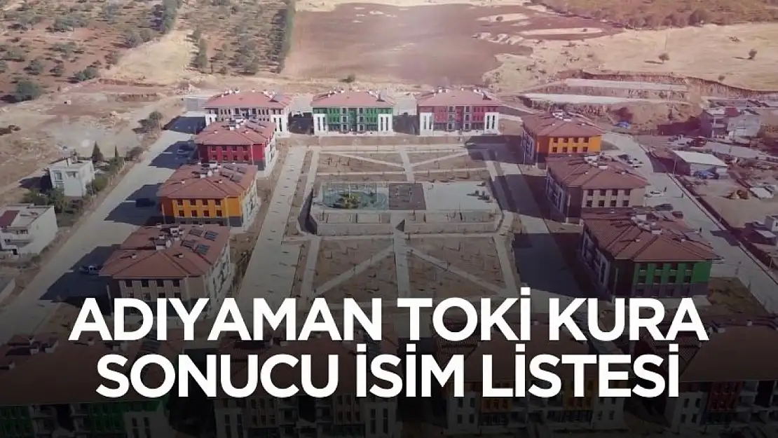 Adıyaman TOKİ 6912 konut kura çekimi sonuçları isim listesi