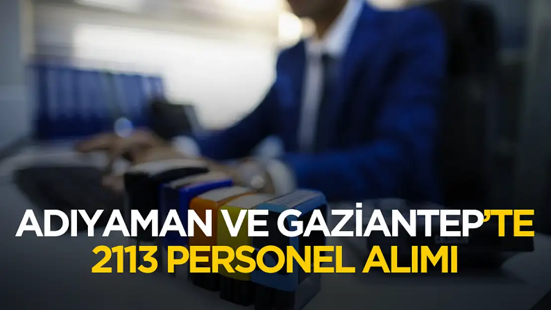 Adıyaman ve Gaziantep'te devlet kurumlarına 2113 personel alımı yapılacak