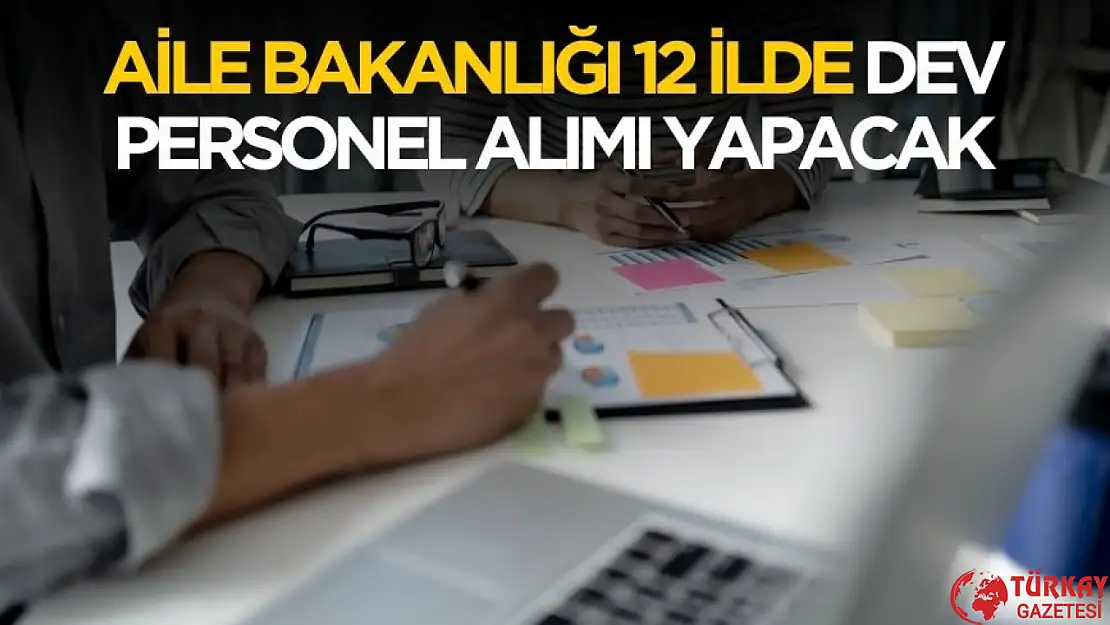 Aile Bakanlığı 12 ilde dev personel alımı yapacak