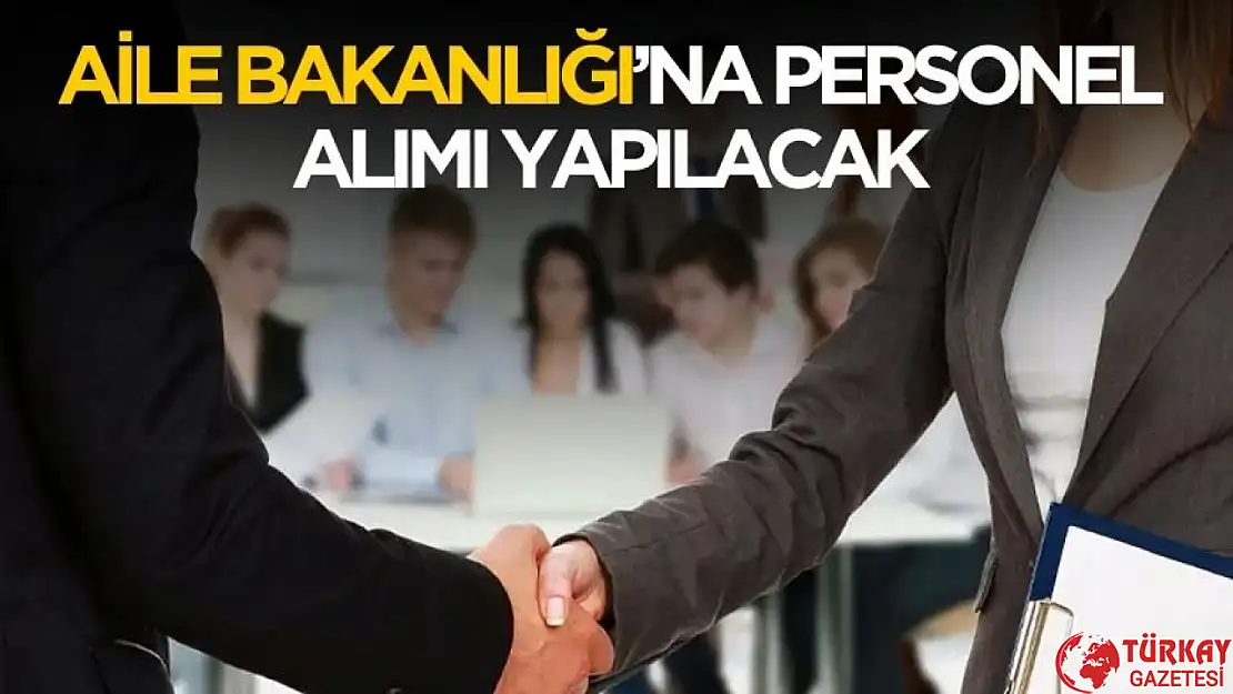 Aile ve Sosyal Hizmetler Bakanlığı'na personel alımı yapılacak