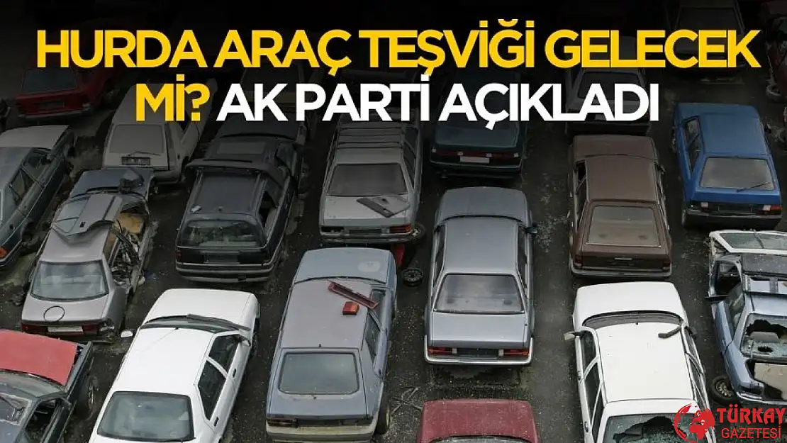 Ak Partili isim açıkladı! Hurda araç teşviği gelecek mi belli oldu