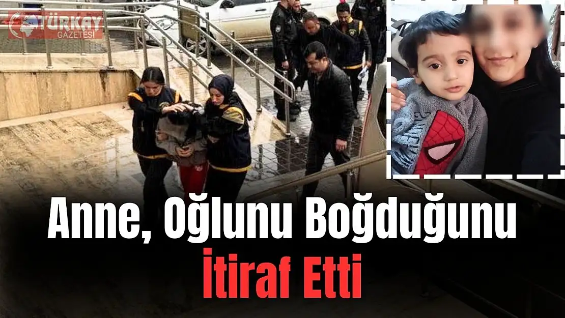 Anne, oğlunu boğduğunu itiraf etti