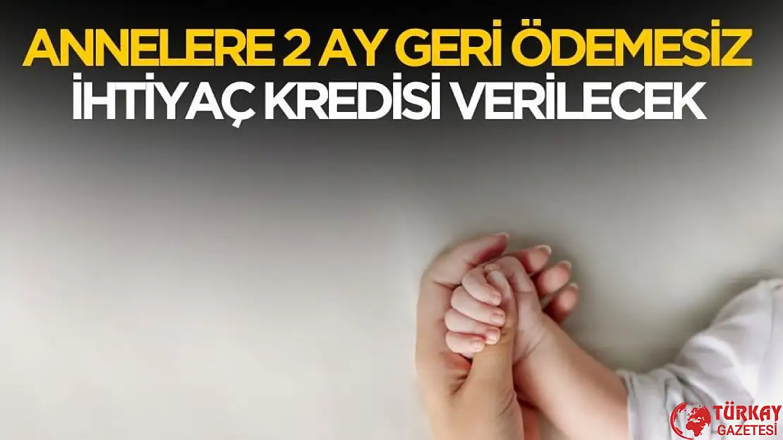 Annelere 2 ay geri ödemesiz ihtiyaç kredisi verilecek