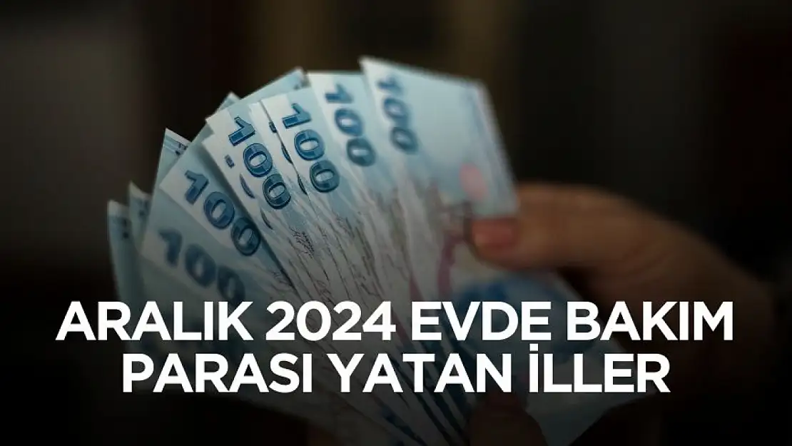 Aralık 2024 evde bakım parası yatan iller