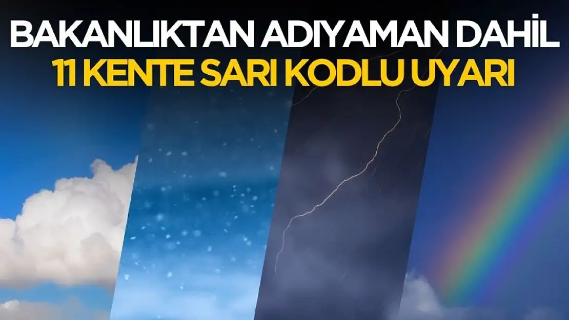 Bakanlıktan Adıyaman dahil 11 kente sarı kodlu uyarı