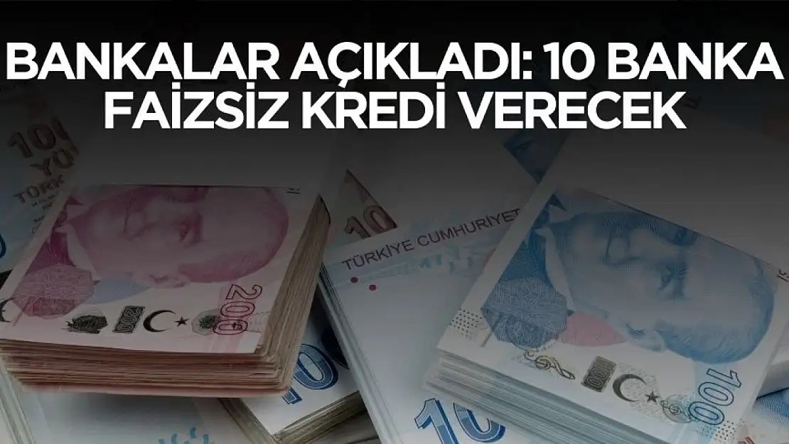 Bankalar tutarları güncelledi! 10 banka faizsiz kredi verecek