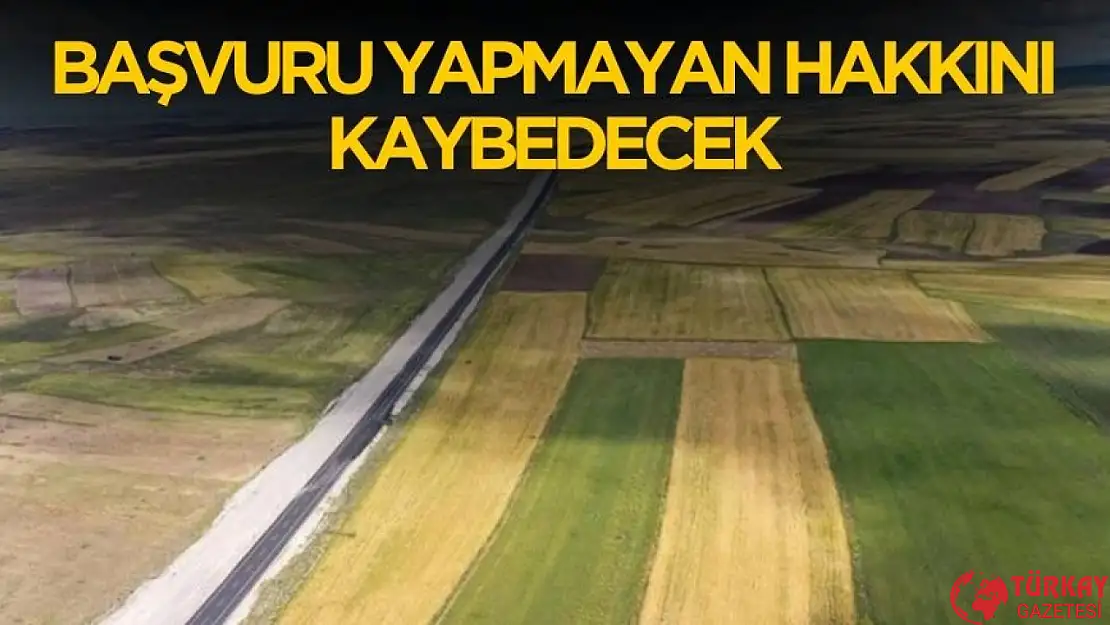 Başvuru yapmayan arazisini kaybedecek