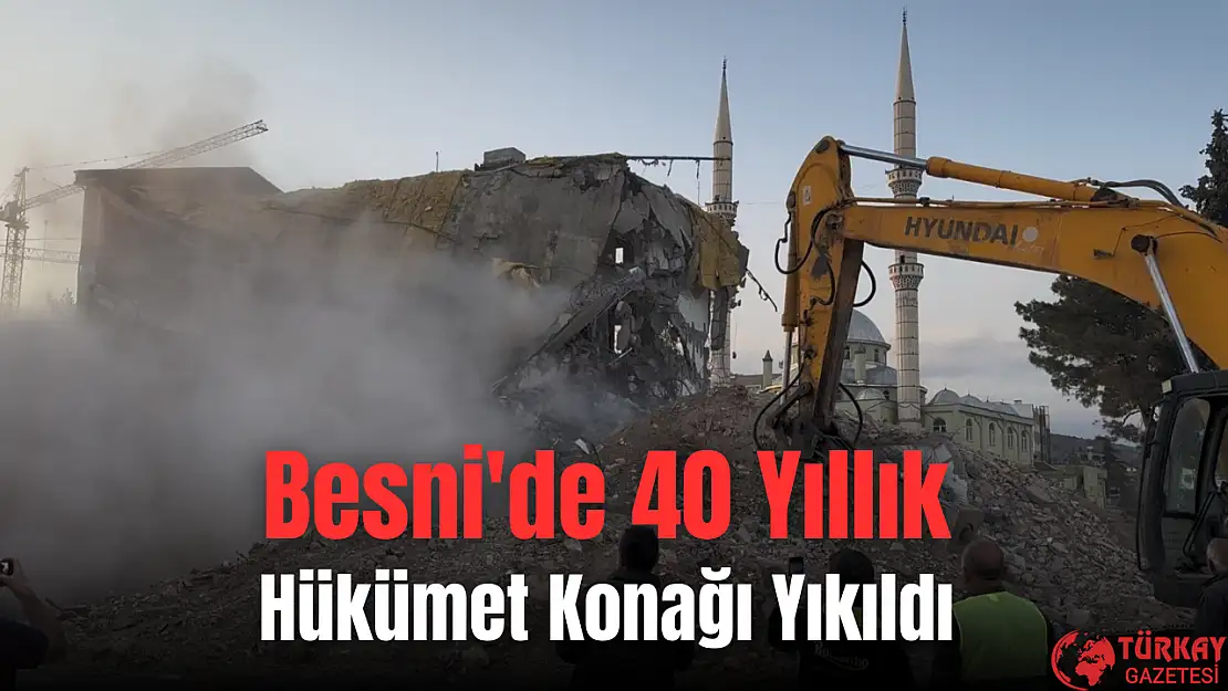 Besni'de 40 yıllık hükümet konağı yıkıldı