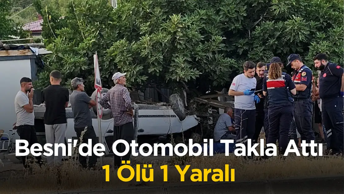 Besni'de otomobil takla attı 1 ölü 1 yaralı