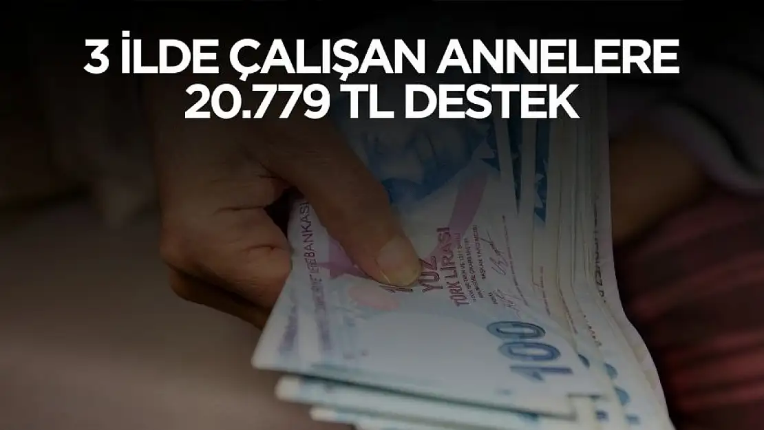 Çalışma Bakanı açıkladı! 3 ilde çalışan annelere 20.779 TL destek verilecek