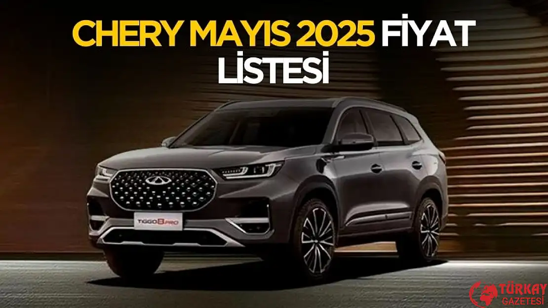 Chery Mayıs 2025 Fiyat Listesi